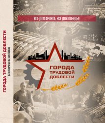 Города трудовой доблести. Все для фронта, все для победы!